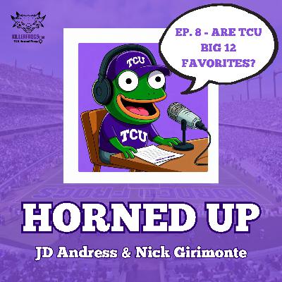 Ep. 8 - Are TCU Big 12 Favorites?