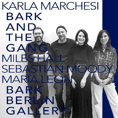#27 BARK AND THE GANG - Karla Marchesi with Miles Hall, Sebastian Moody and María León