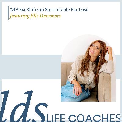 249. Six Shifts to Sustainable Fat Loss with Jille Dunsmore