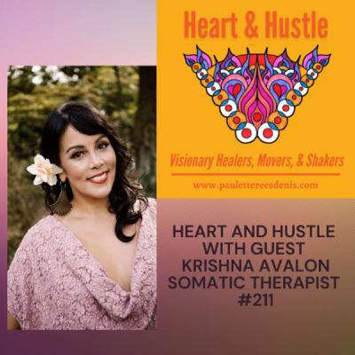 Heart and Hustle with guest, Krishna Avalon , Somatic Therapist, #211 Heart and Hustle with guest, Krishna Avalon , Somatic Therapist, #211