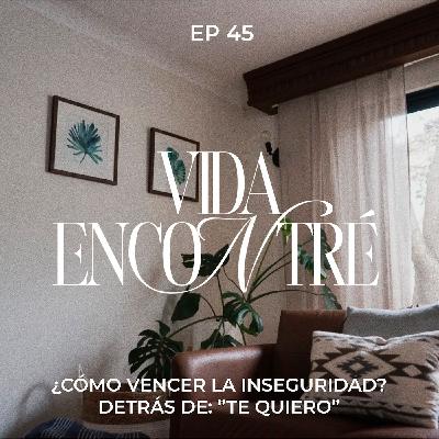 Ep.45  ¿Cómo vencer la inseguridad? Detrás de: “Te Quiero - Majo y Dan - Vida Encontré Podcast