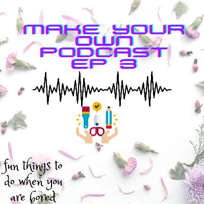 make your own podcast ep three make your own podcast ep three