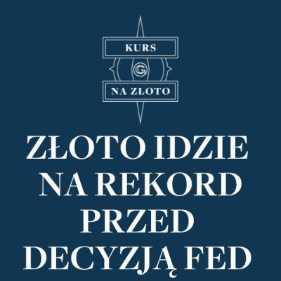Złoto idzie na rekord przed decyzją Fed – Kurs na złoto #32