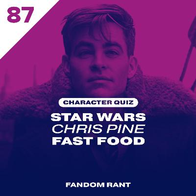 87: Character Quiz - Star Wars, Chris Pine & Fast Food