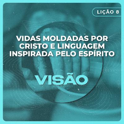 Visão #8 | Vidas moldadas por Cristo e linguagem inspirada pelo Espírito