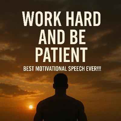 Work Hard and Be Patient | Best Motivational Speech Ever!!! Work Hard and Be Patient | Best Motivational Speech Ever!!!