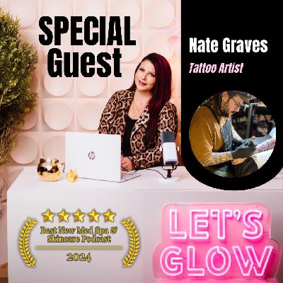 Ink & Innovation: Transforming Skin with Tattoo Artist Nate Graves | Let's GLOW Podcast