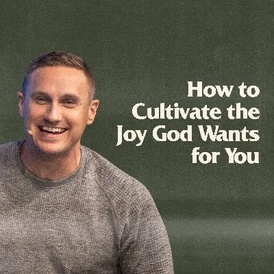 How to Cultivate the Joy God Wants for You