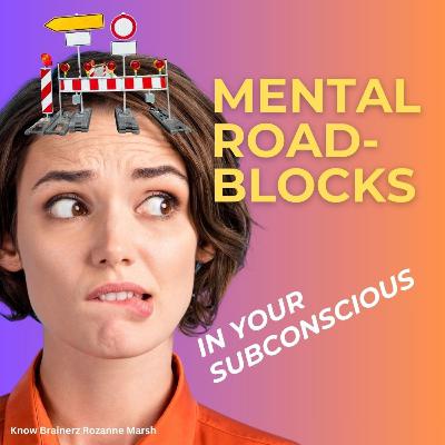 #82 Mental Roadblocks in the Subconscious
