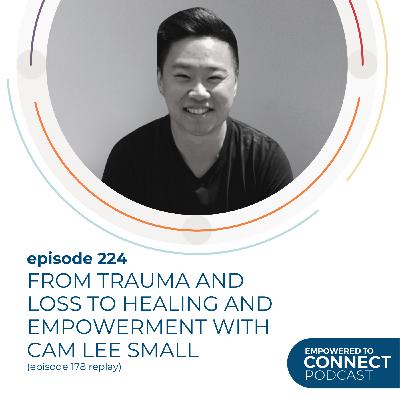 [E224] Replay From Trauma and Loss to Healing and Empowerment with Cam Lee Small