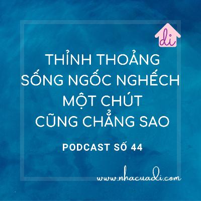 Podcast số 44 - Thỉnh thoảng sống ngốc nghếch một chút cũng chẳng sao Podcast số 44 - Thỉnh thoảng sống ngốc nghếch một chút cũng chẳng sao