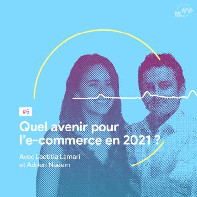 #5 – Quel avenir pour l’e-commerce en 2021 ?