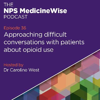 Podcast 36: Approaching difficult conversations with patients about opioid use Podcast 36: Approaching difficult conversations with patients about opioid use