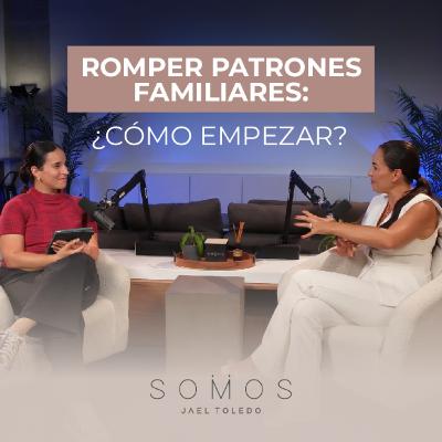 Romper patrones familiares: ¿cómo empezar? | SOMOS Podcast
