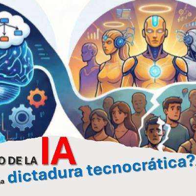 EL DESAFIO DE LA IA (¿DICTADURA TECNOCRÁTICA?)
