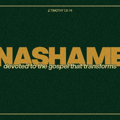 Unashamed: Devoted to the Gospel that Transforms