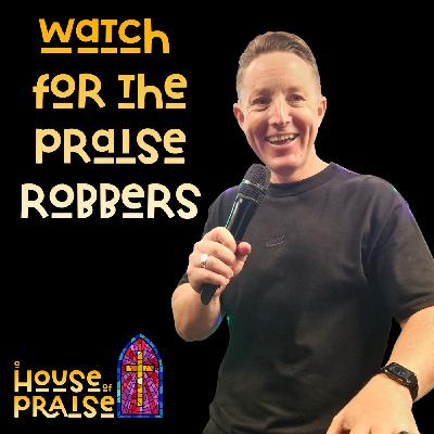 Watch For The Praise Robbers - Pastor Luke Main