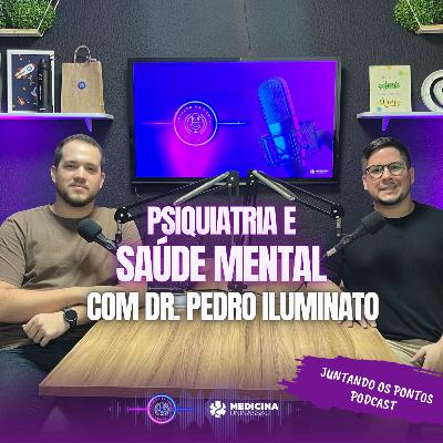 017 - PSIQUIATRIA e SAÚDE MENTAL com Dr. Pedro Iluminato