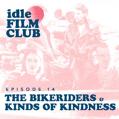 Episode 14: The Bikeriders (2023) & Kinds of Kindness (2024)