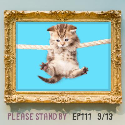 Episode 111: Please Stand By Episode 111: Please Stand By