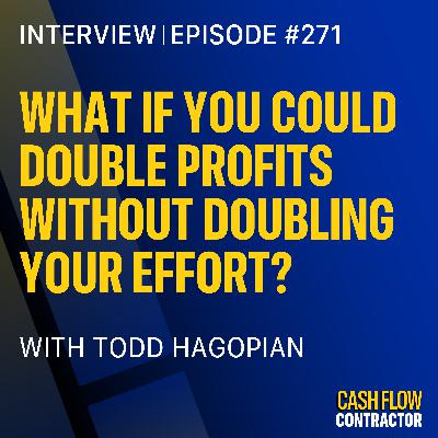 271 - What If You Could Double Profits Without Doubling Your Effort? with Todd Hagopian 271 - What If You Could Double Profits Without Doubling Your Effort? with Todd Hagopian