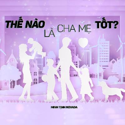 THẾ NÀO LÀ CHA MẸ TỐT | Minh Tịnh