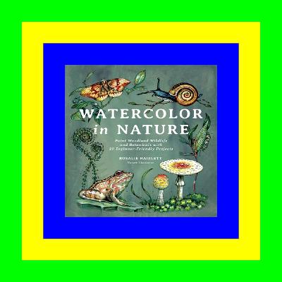 ^READ) Watercolor in Nature: Paint Woodland Wildlife and Botanicals with 20 Beginner-Friendly Projects { PDF } Ebook