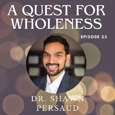 Episode 23: From Symptoms to Root Causes with Holistic Medicine and Dr. Shawn Persaud Episode 23: From Symptoms to Root Causes with Holistic Medicine and Dr. Shawn Persaud