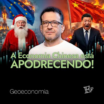 A Economia Chinesa Está APODRECENDO! | GEOECONOMIA - Ep. 75