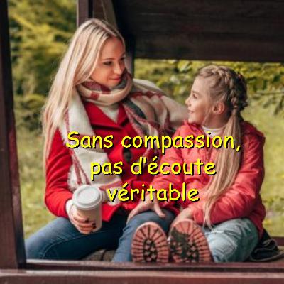 Sans compassion, pas d'écoute véritable (avec Sophie) Sans compassion, pas d'écoute véritable (avec Sophie)