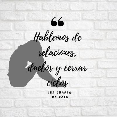Ep 4: Hablemos de relaciones, duelos, lutos y cerrar ciclos Ep 4: Hablemos de relaciones, duelos, lutos y cerrar ciclos