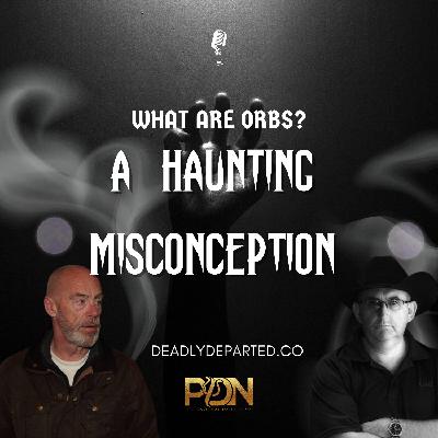 What are Orbs? A Haunting Misconception? Unveiling Truth on Deadly Departed