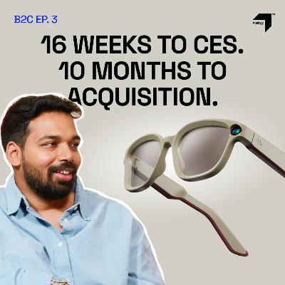 EP 3: AI Smart Glasses | 16 Weeks to CES, 10 Months to Acquisition | Build 2 Create