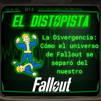 014 - La Divergencia en Fallout: Cómo el universo de Fallout se separó del nuestro - El Distopista | Fallout Podcast