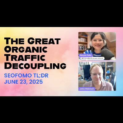 The Great Organic Traffic Decoupling & What to do about it - #SEOFOMO TL;DR, June 23, 2025 The Great Organic Traffic Decoupling & What to do about it - #SEOFOMO TL;DR, June 23, 2025