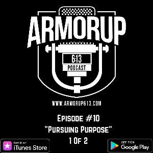 Armor Up 6:13 - Ep 10 - Pursuing Purpose 1 of 2