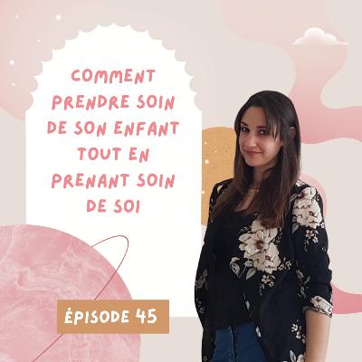 #45 Comment prendre soin de son enfant tout en prenant soin de soi ? Avec Amandine, conseillère familiale #45 Comment prendre soin de son enfant tout en prenant soin de soi ? Avec Amandine, conseillère familiale