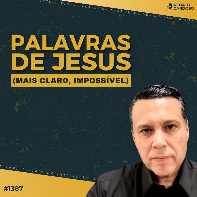 #1387: PALAVRAS DE JESUS (MAIS CLARO, IMPOSSÍVEL)