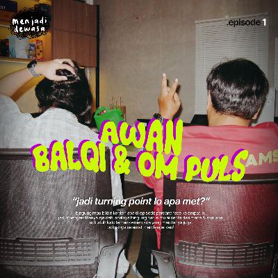 Awan Balqi & Om Puls : "Jadi Turning Point Lo Apa Met?"
