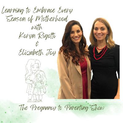 Ep 342: Learning to Embrace Every Season of Motherhood with Koryn Rigotti & Elizabeth Joy