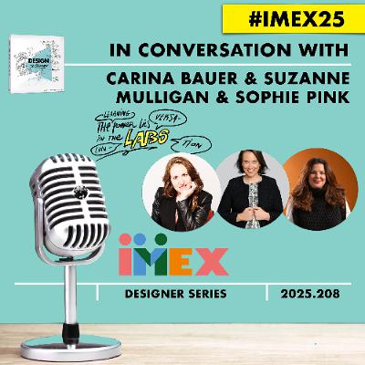 Carina Bauer, Suzanne Mulligan, Sophie Pink Team IMEX #DESIGNtoCHANGE PODcast with Ruud Janssen