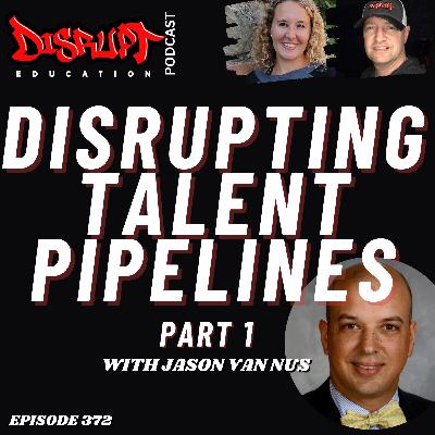 372 Disrupting Talent Pipelines with Jason Van Nus (Part 1)