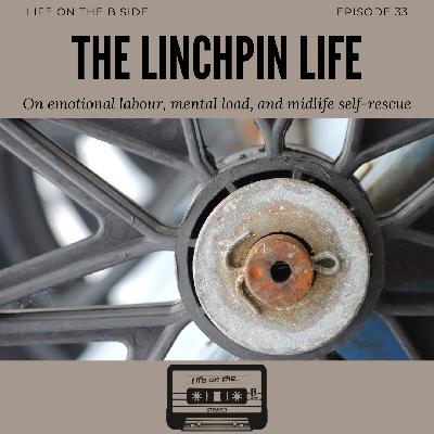 Episode 33: The Linchpin Life: On Emotional Labour, Mental Load & Midlife Self-Rescue
