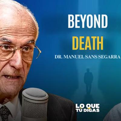 “Science Says: Death Is Only the Beginning” - Dr. Manuel Sans Segarra | Whatever You Say 403 “Science Says: Death Is Only the Beginning” - Dr. Manuel Sans Segarra | Whatever You Say 403