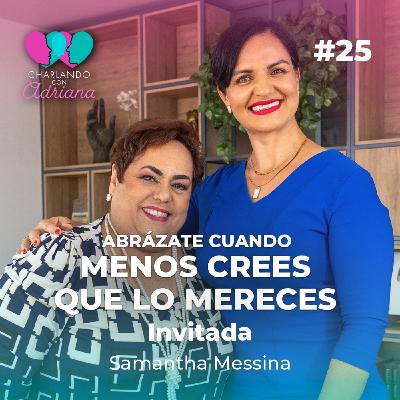 Abrázate cuando menos crees que lo mereces | Samantha Messina - Charlando con Adriana Ep 25
