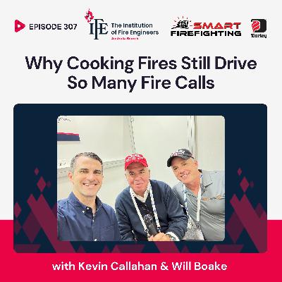 Episode 307: Why Cooking Fires Still Drive So Many Fire Calls with Kevin Callahan & Will Boake