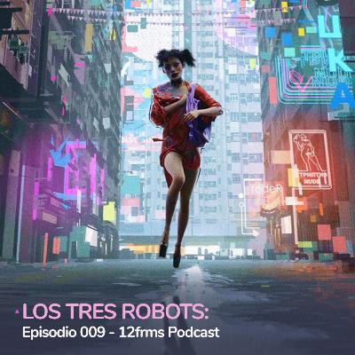 Los Tres Robots: Ep 009 - 12frms Podcast