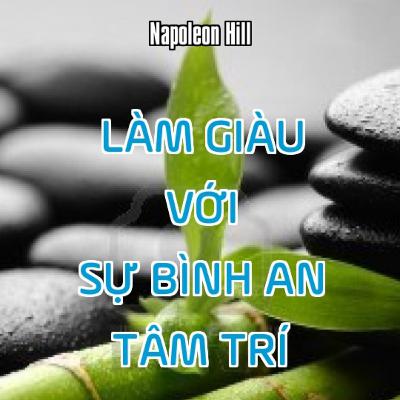 Làm Giàu Với Sự Bình An Tâm Trí - Napoleon Hill Làm Giàu Với Sự Bình An Tâm Trí - Napoleon Hill