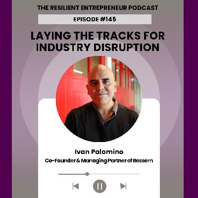 EP 145 | Ivan Palomino - Laying the Tracks for Industry Disruption EP 145 | Ivan Palomino - Laying the Tracks for Industry Disruption