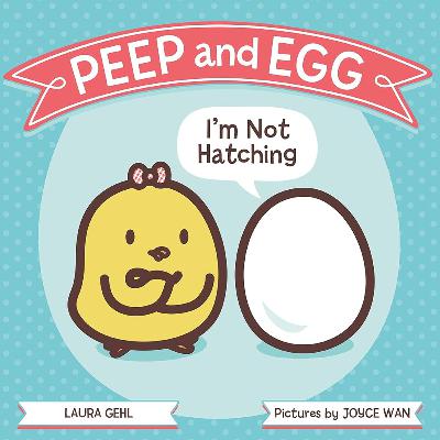 Peep And Egg I’m not Hatching by Laura Gehl